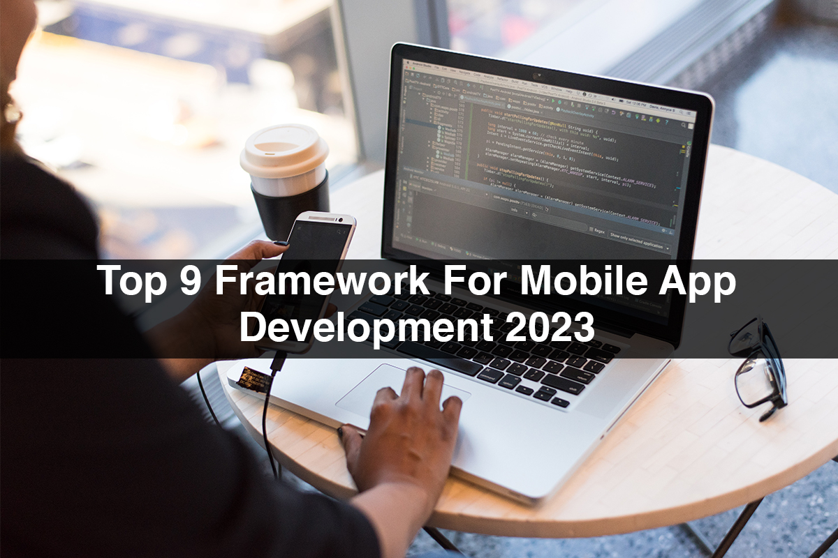 Top 9 Framework For Mobile App Development 2023