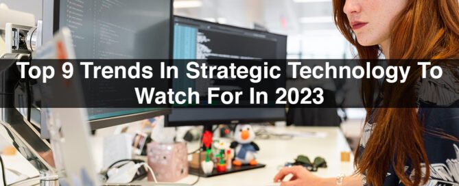 Top 9 Trends In Strategic Technology To Watch For In 2023