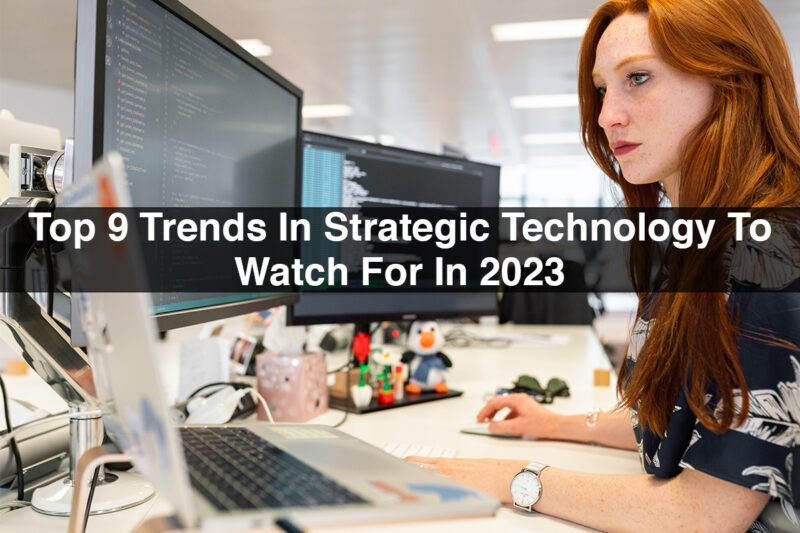 Top 9 Trends In Strategic Technology To Watch For In 2023