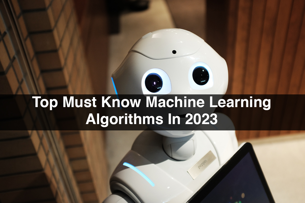 Top Must Know Machine Learning Algorithms In 2023