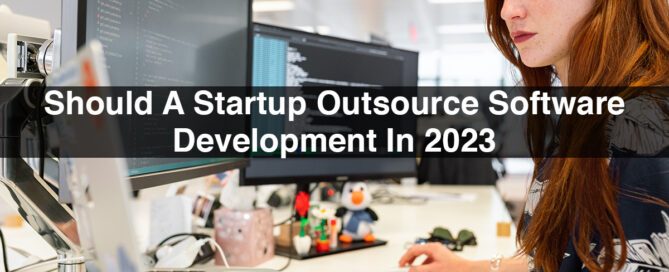 Should A Startup Outsource Software Development In 2023