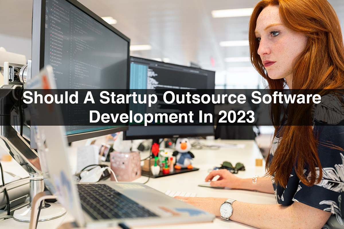 Should A Startup Outsource Software Development In 2023