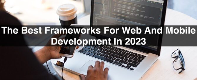 The Best Frameworks For Web And Mobile Development In 2023