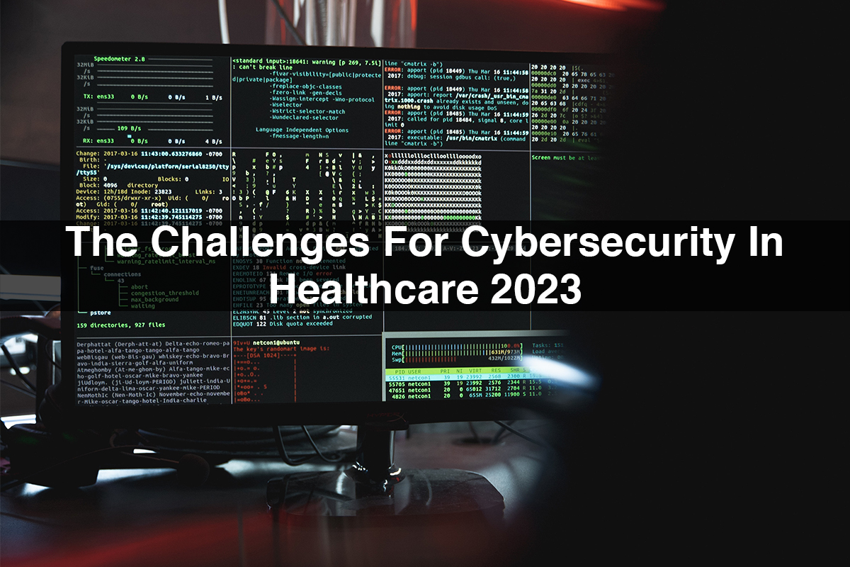 The Challenges For Cybersecurity In Healthcare 2023