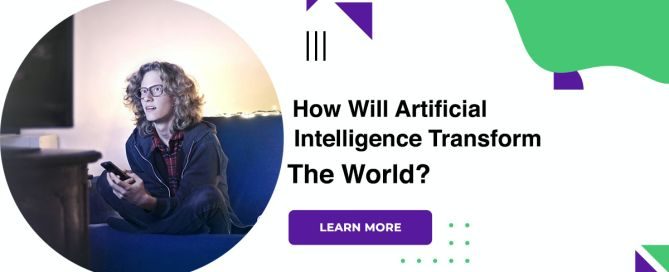 How Will Artificial Intelligence Transform The World