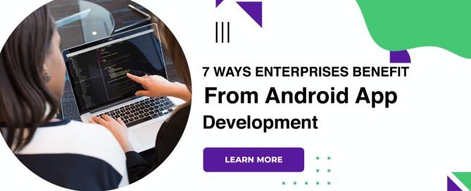 7 Ways Enterprises Benefit From Android App Development
