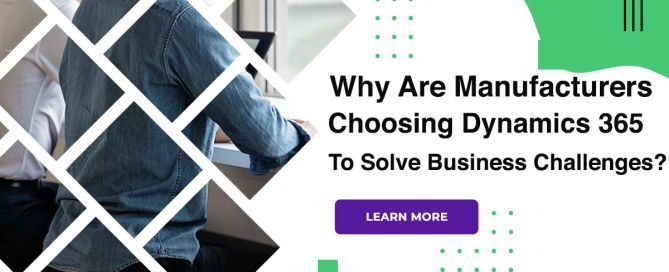 Why Are Manufacturers Choosing Dynamics 365 To Solve Business Challenges?